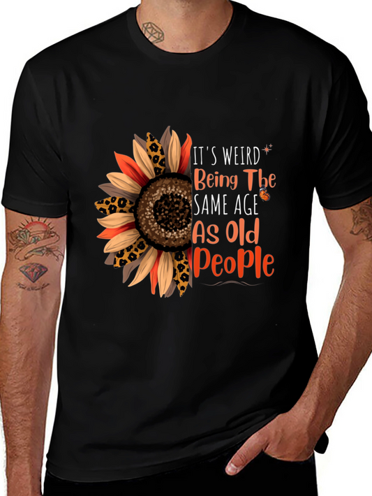 Funny Sunflower Graphic Tee - Its Weird Being The Same Age As Old People