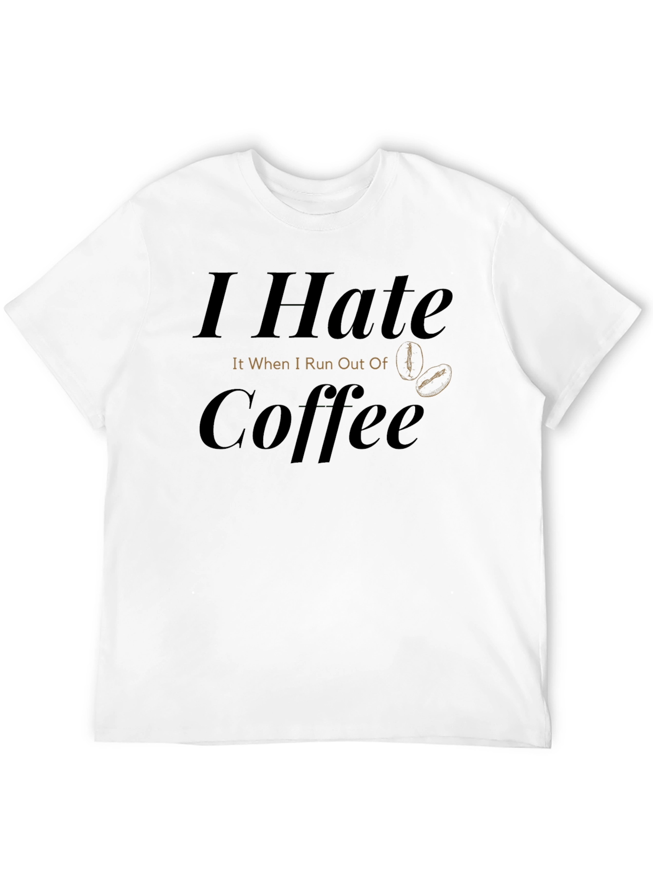 I Hate Coffee T-Shirt - Funny Caffeine Lover Tee