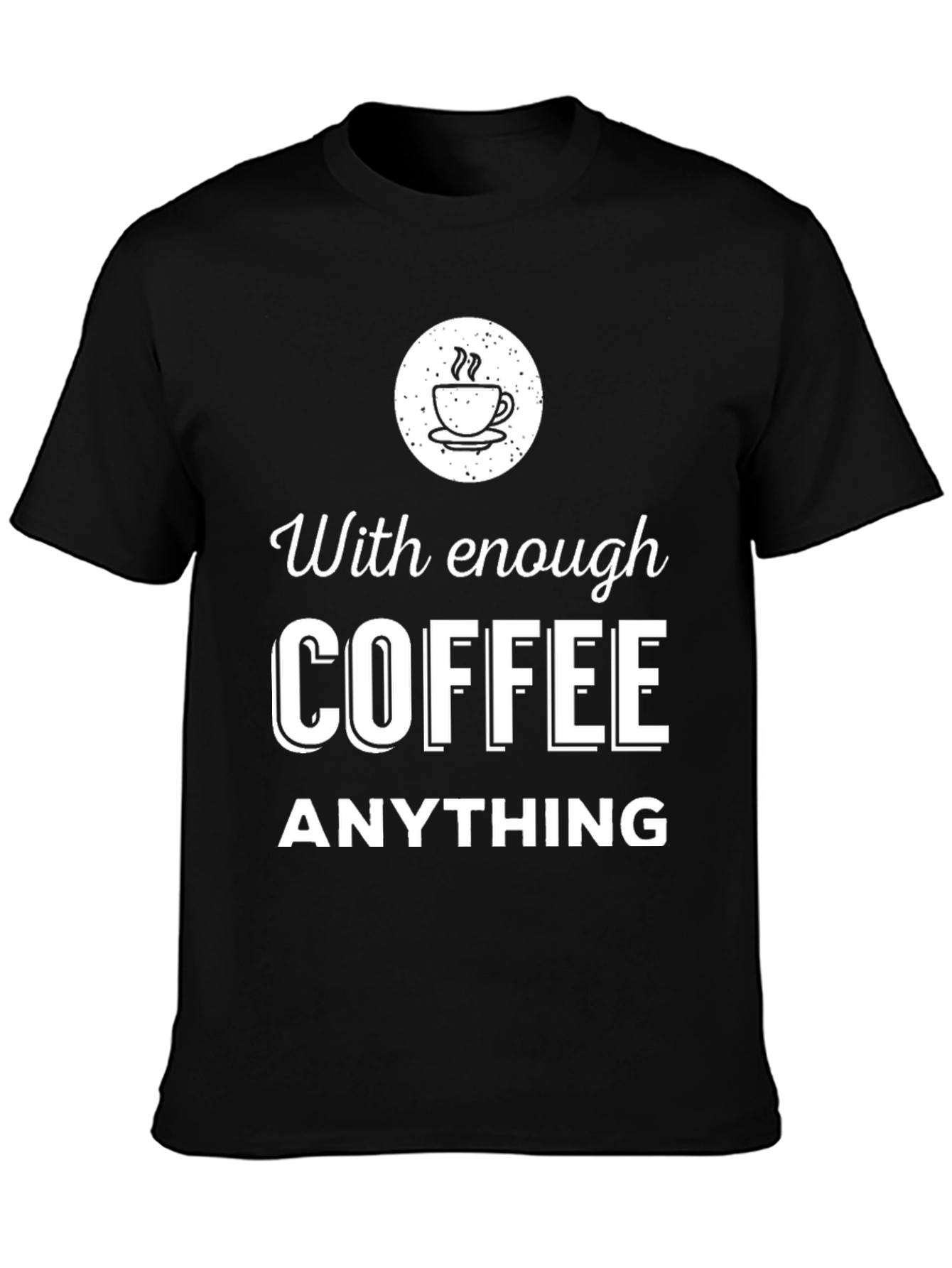 Coffee Lover T-Shirt - With Enough Coffee Anything