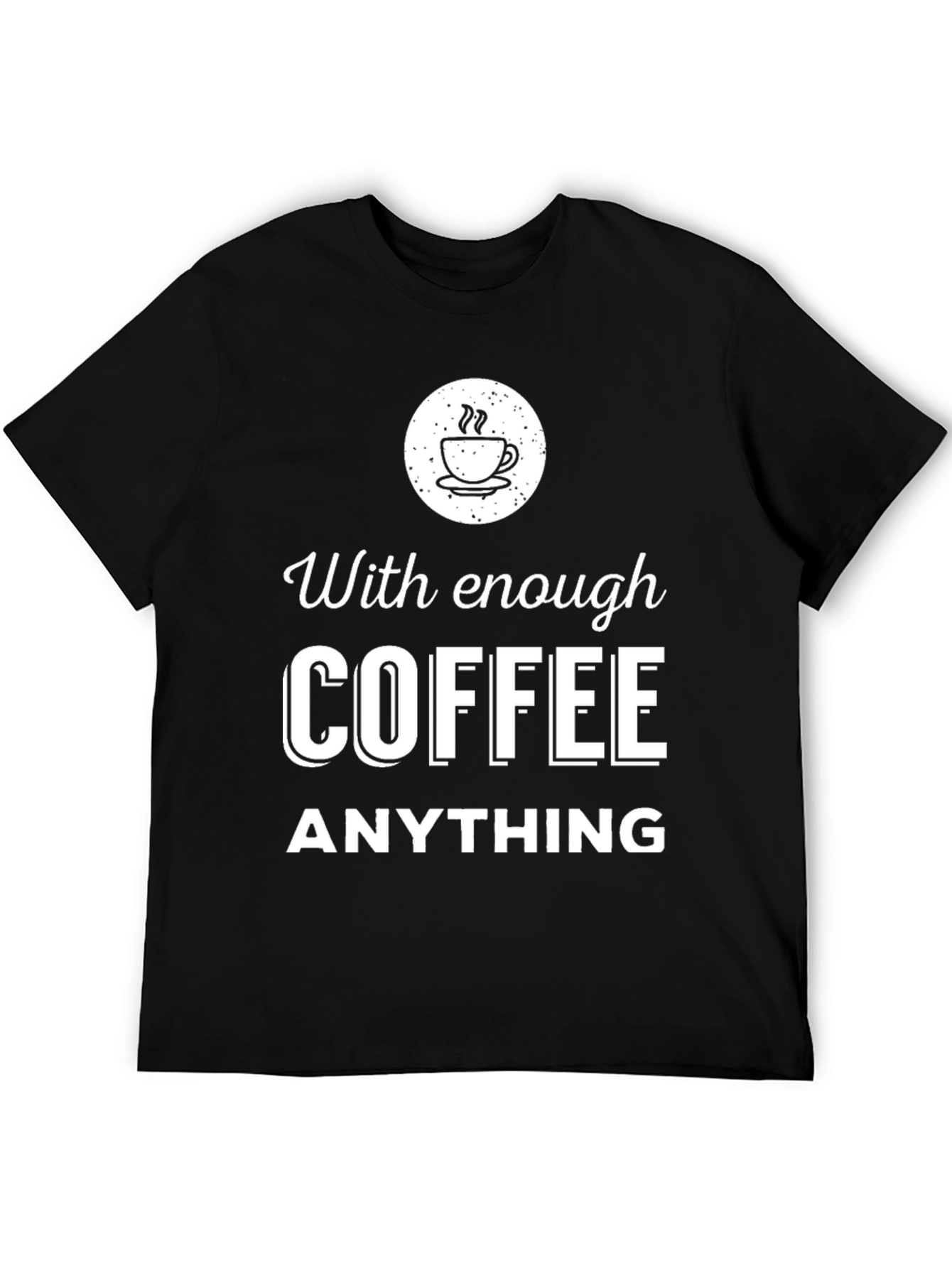 Coffee Lover T-Shirt - With Enough Coffee Anything