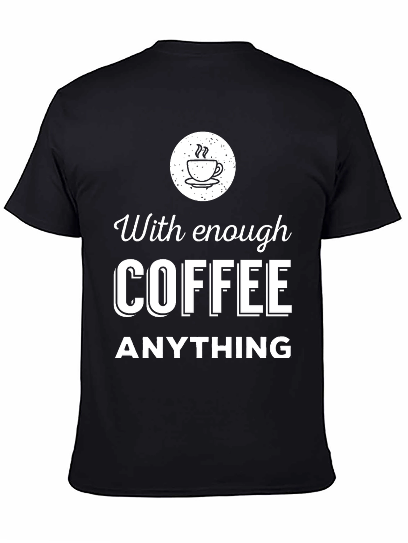 Coffee Lover T-Shirt - With Enough Coffee Anything