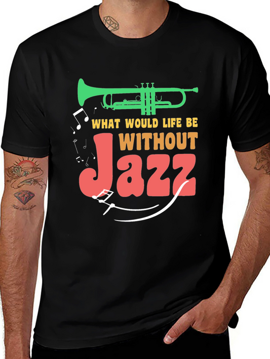 Jazz Music T-Shirt - What Would Life Be Without Jazz?