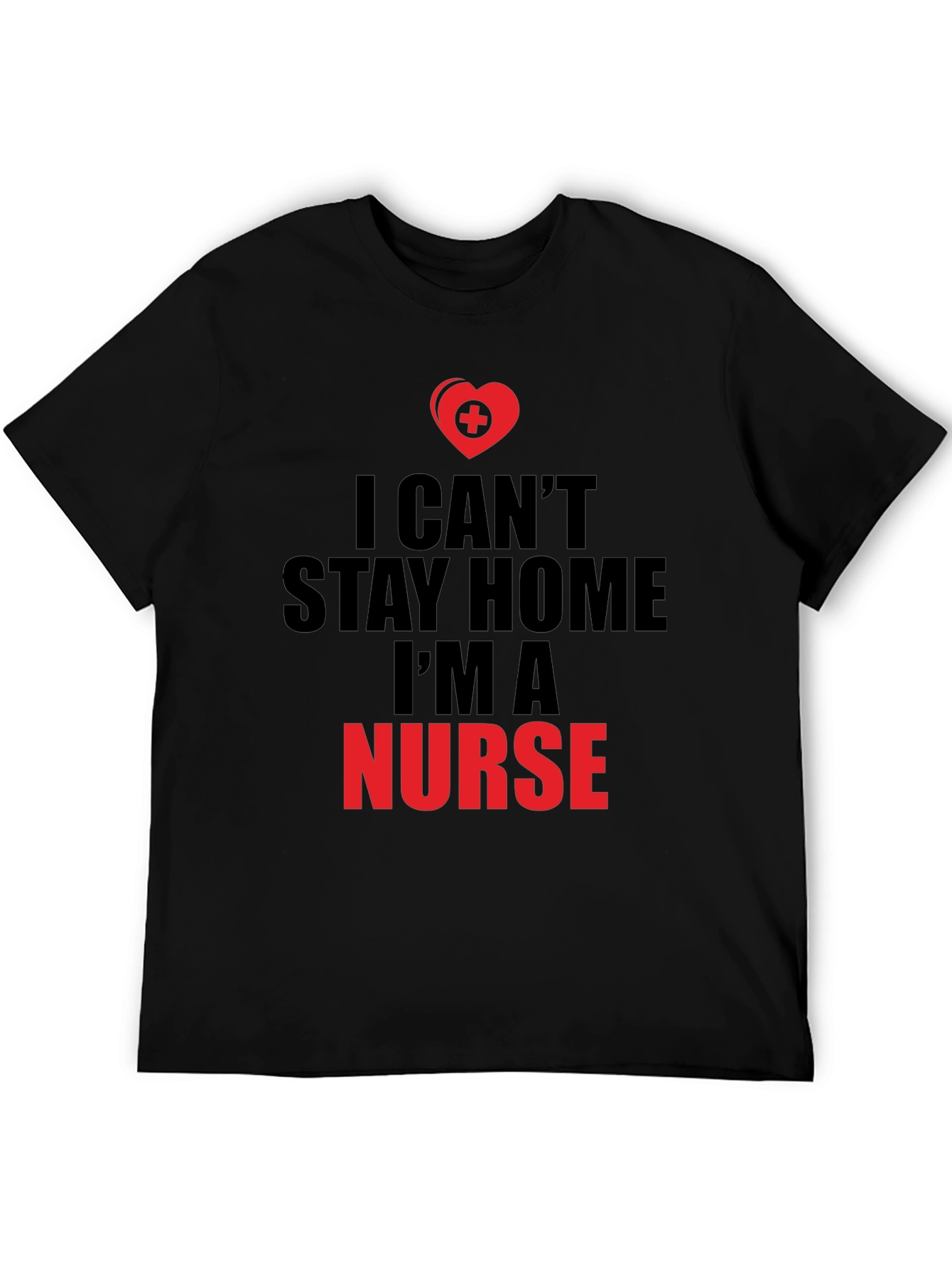 I Cant Stay Home Im a Nurse T-Shirt