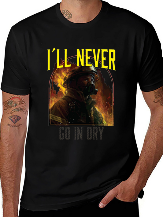 Ill Never Go In Dry Firefighter Graphic Tee