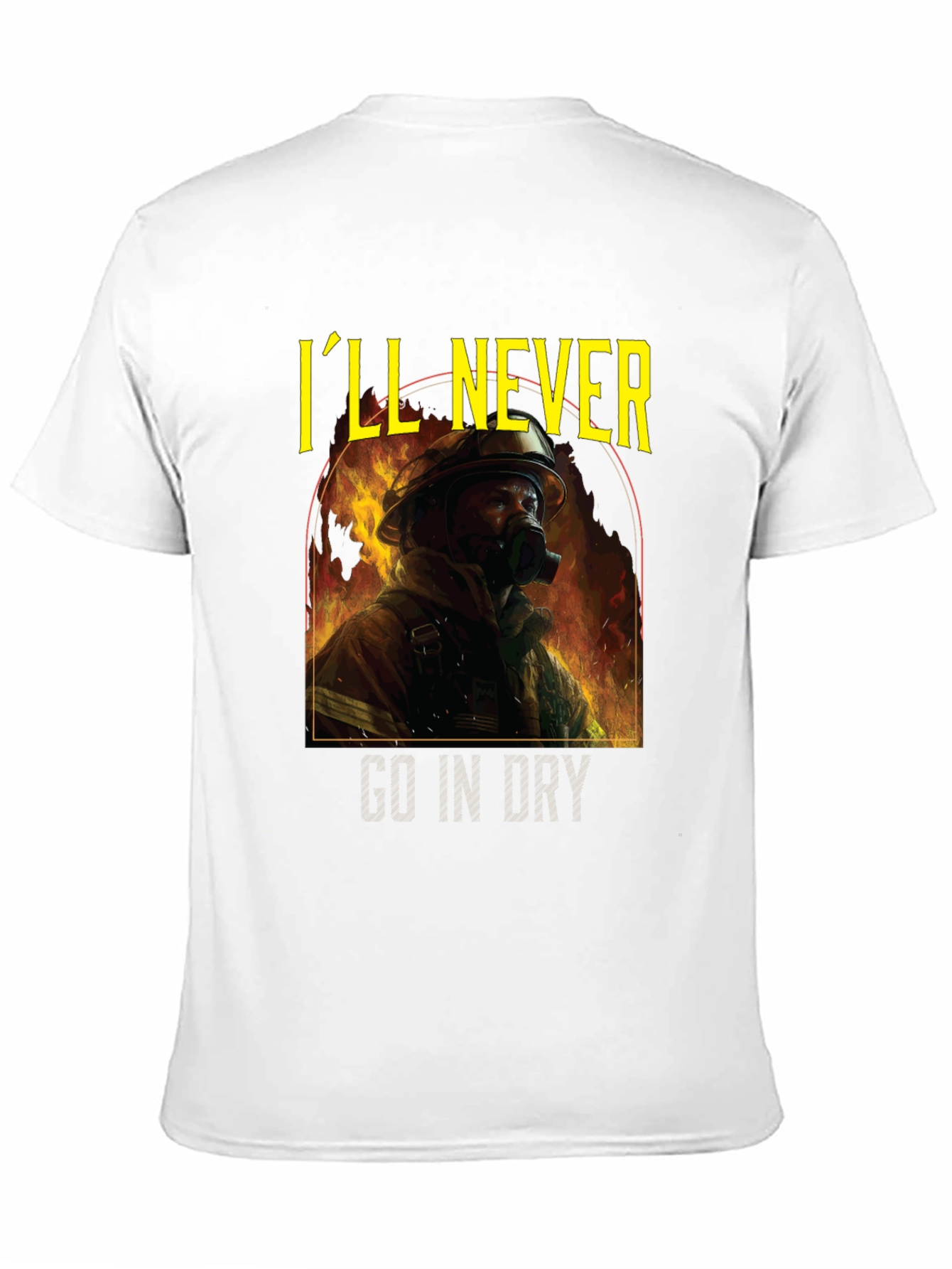 Ill Never Go In Dry Firefighter Graphic Tee
