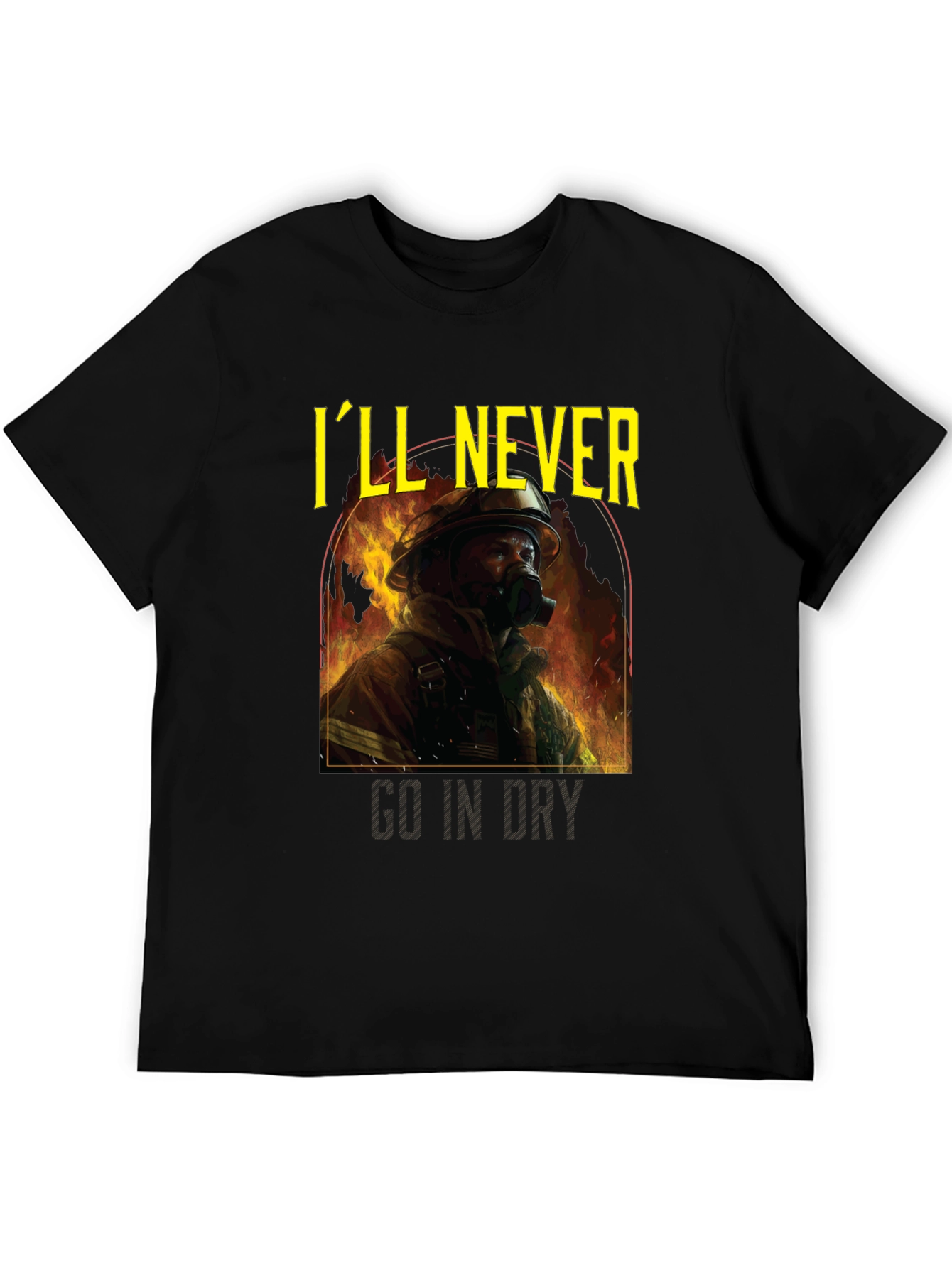 Ill Never Go In Dry Firefighter Graphic Tee