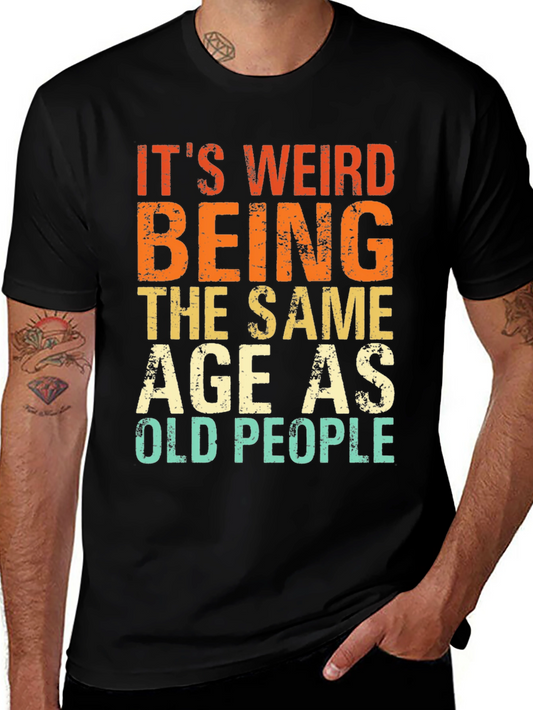 Its Weird Being The Same Age As Old People T-Shirt