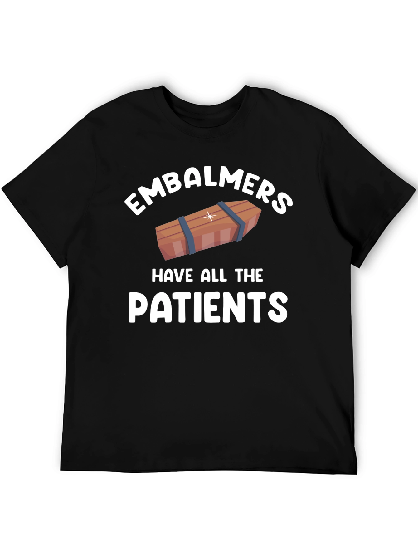 Embalmers Have All The Patients T-Shirt