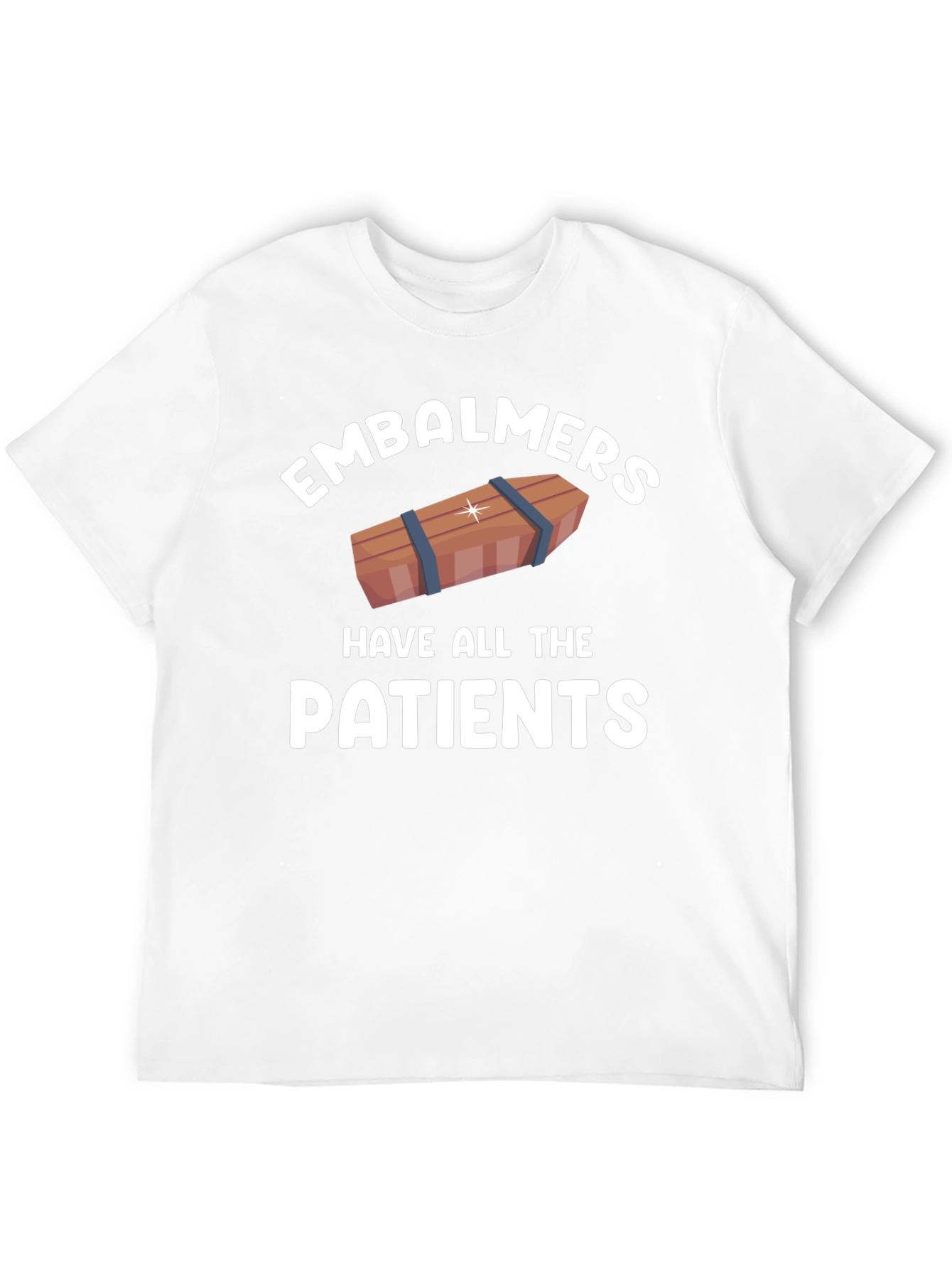Embalmers Have All The Patients T-Shirt