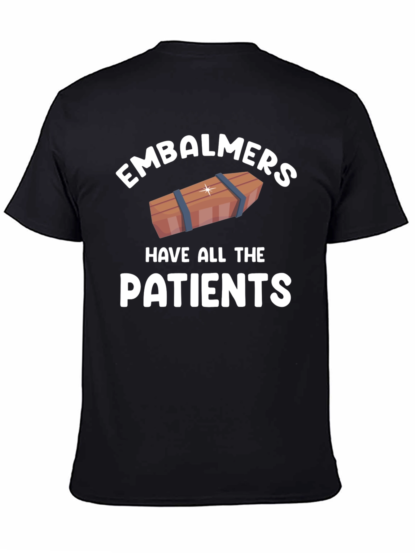 Embalmers Have All The Patients T-Shirt