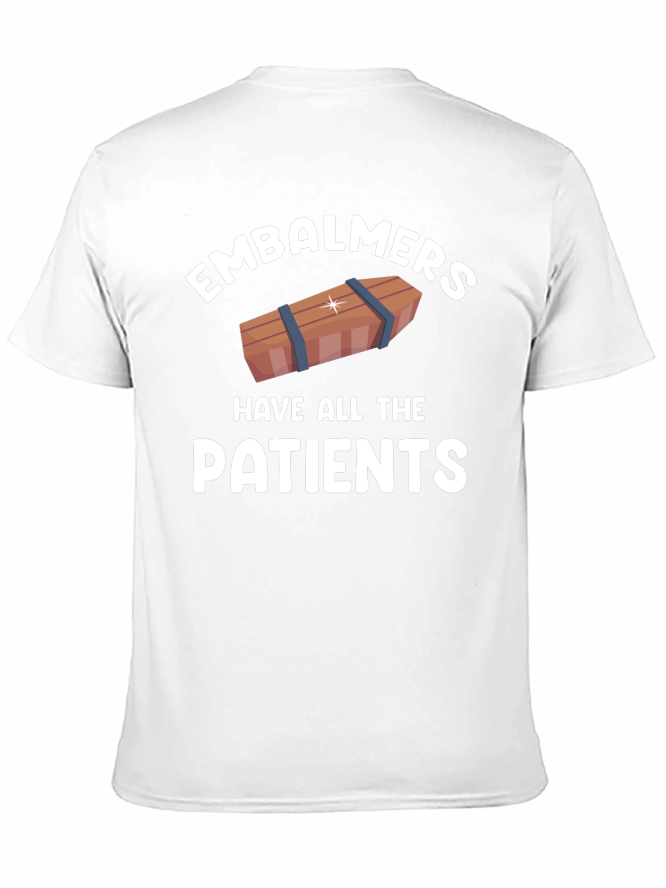 Embalmers Have All The Patients T-Shirt