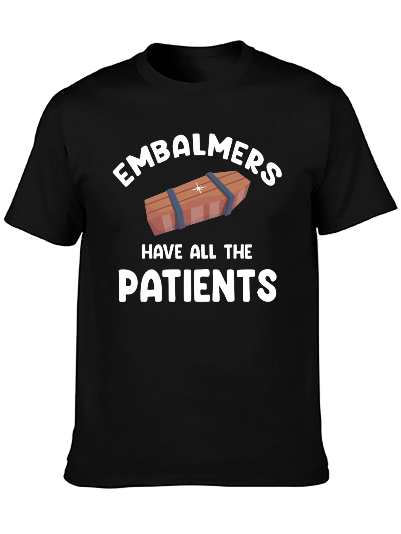 Embalmers Have All The Patients T-Shirt