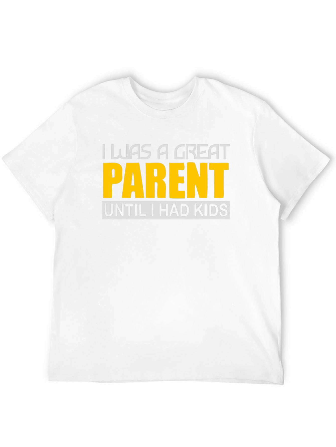 Funny Great Parent Until I Had Kids Graphic T-Shirt