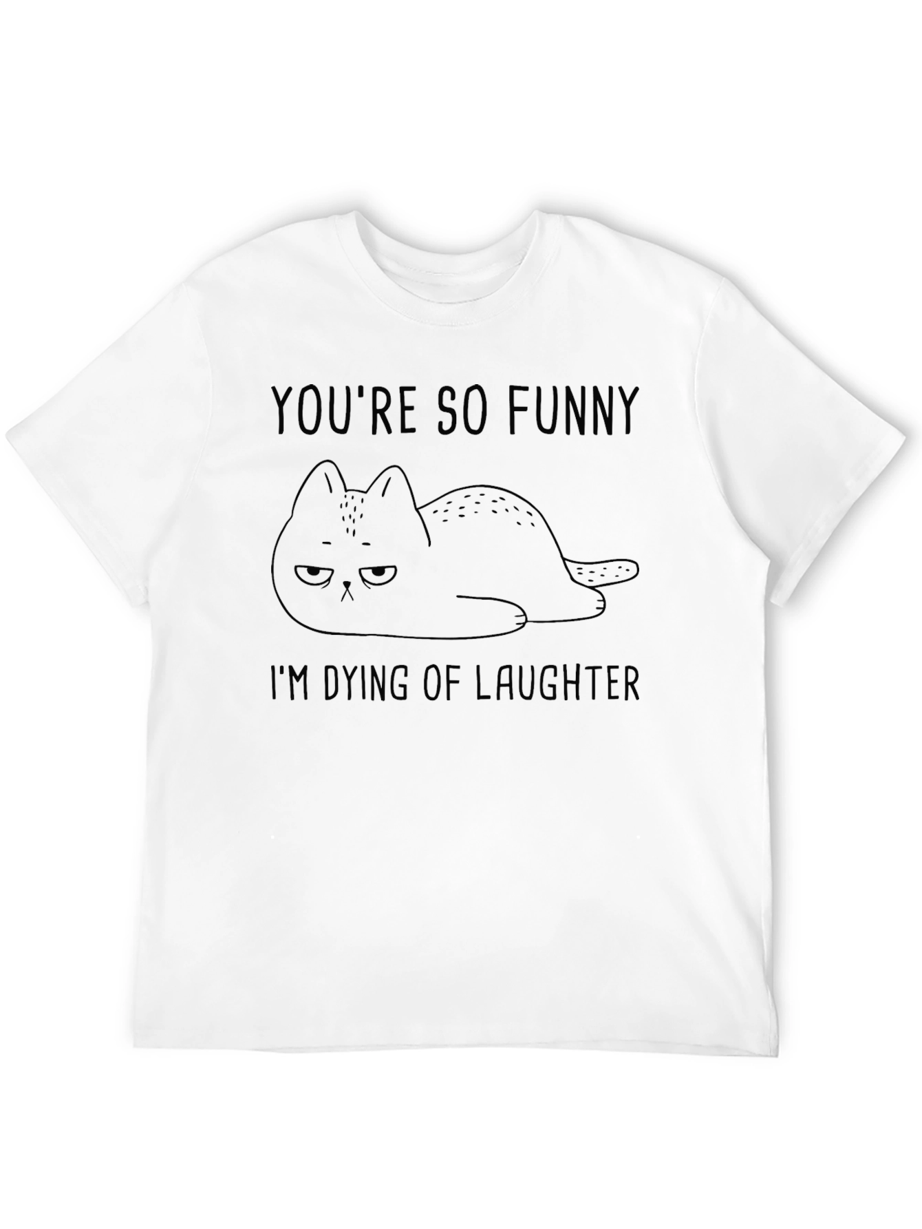 Funny Cat T-Shirt - Youre So Funny Im Dying