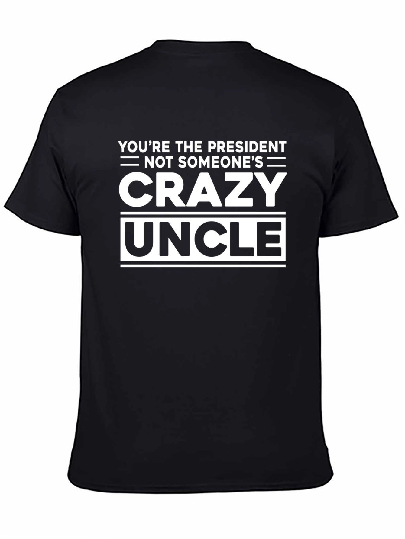 Youre the President Not Someones Crazy Uncle T-Shirt