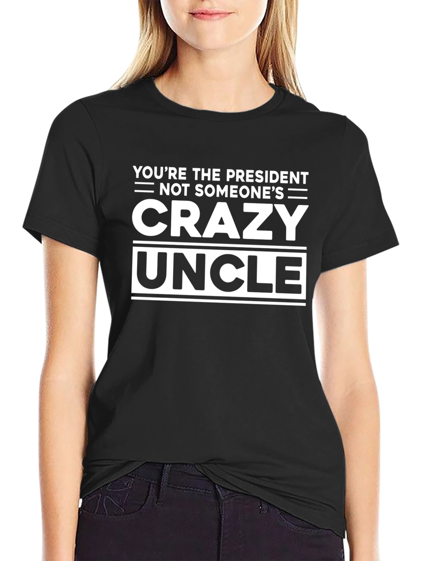 Youre the President Not Someones Crazy Uncle T-Shirt