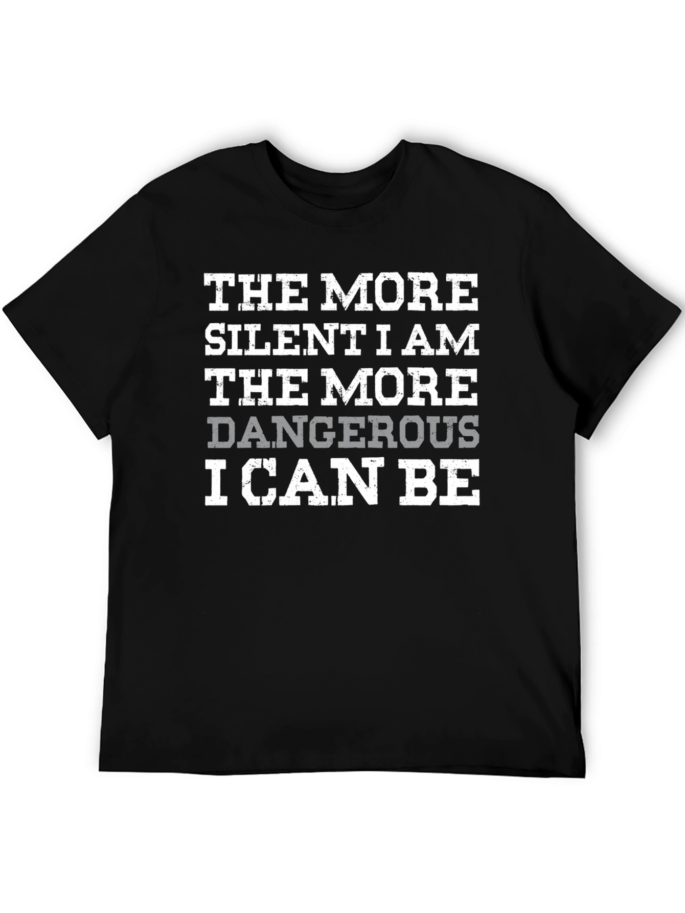 The More Silent I Am Dangerous T-Shirt