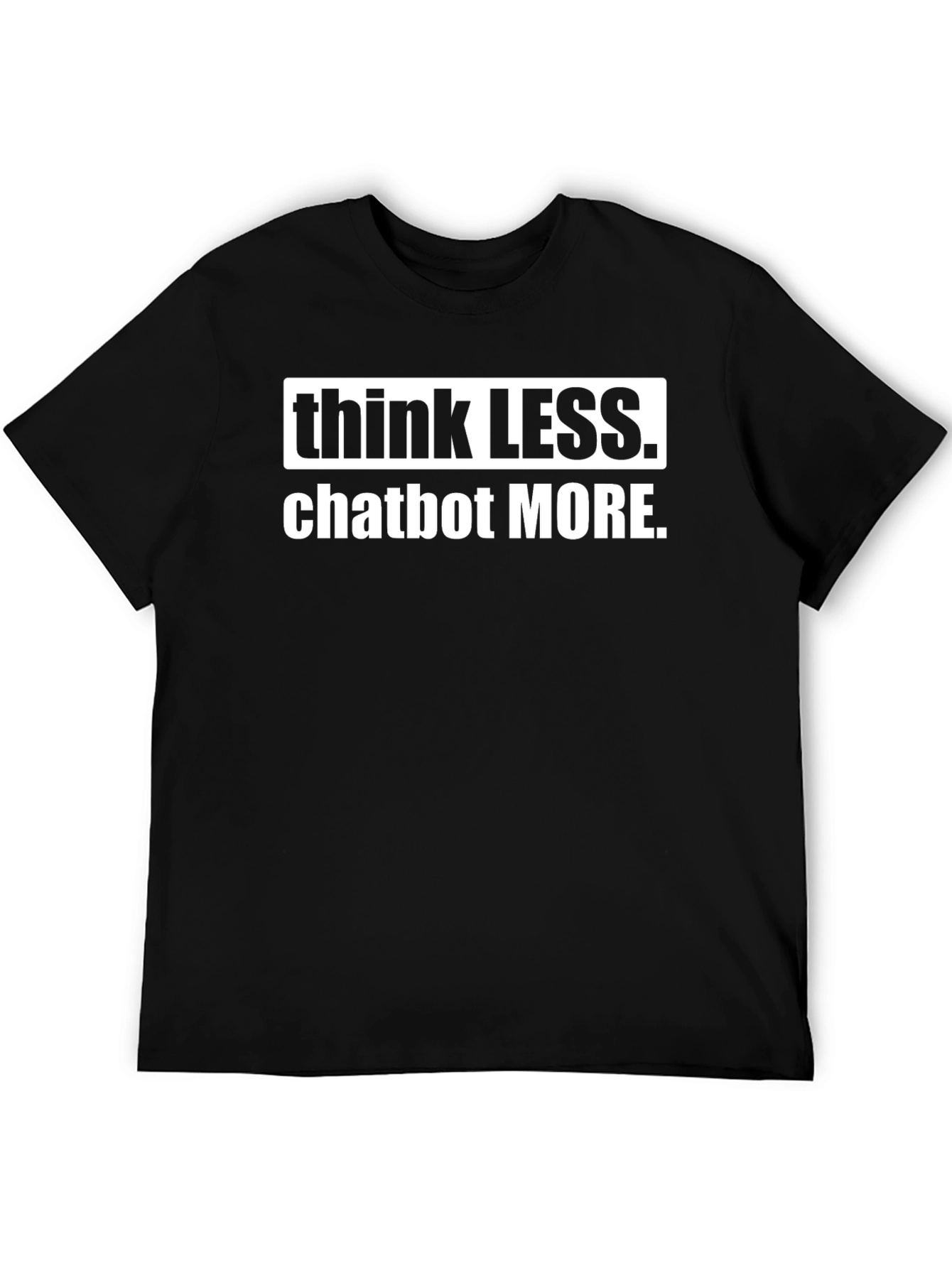 Think Less Chatbot More Graphic Tee