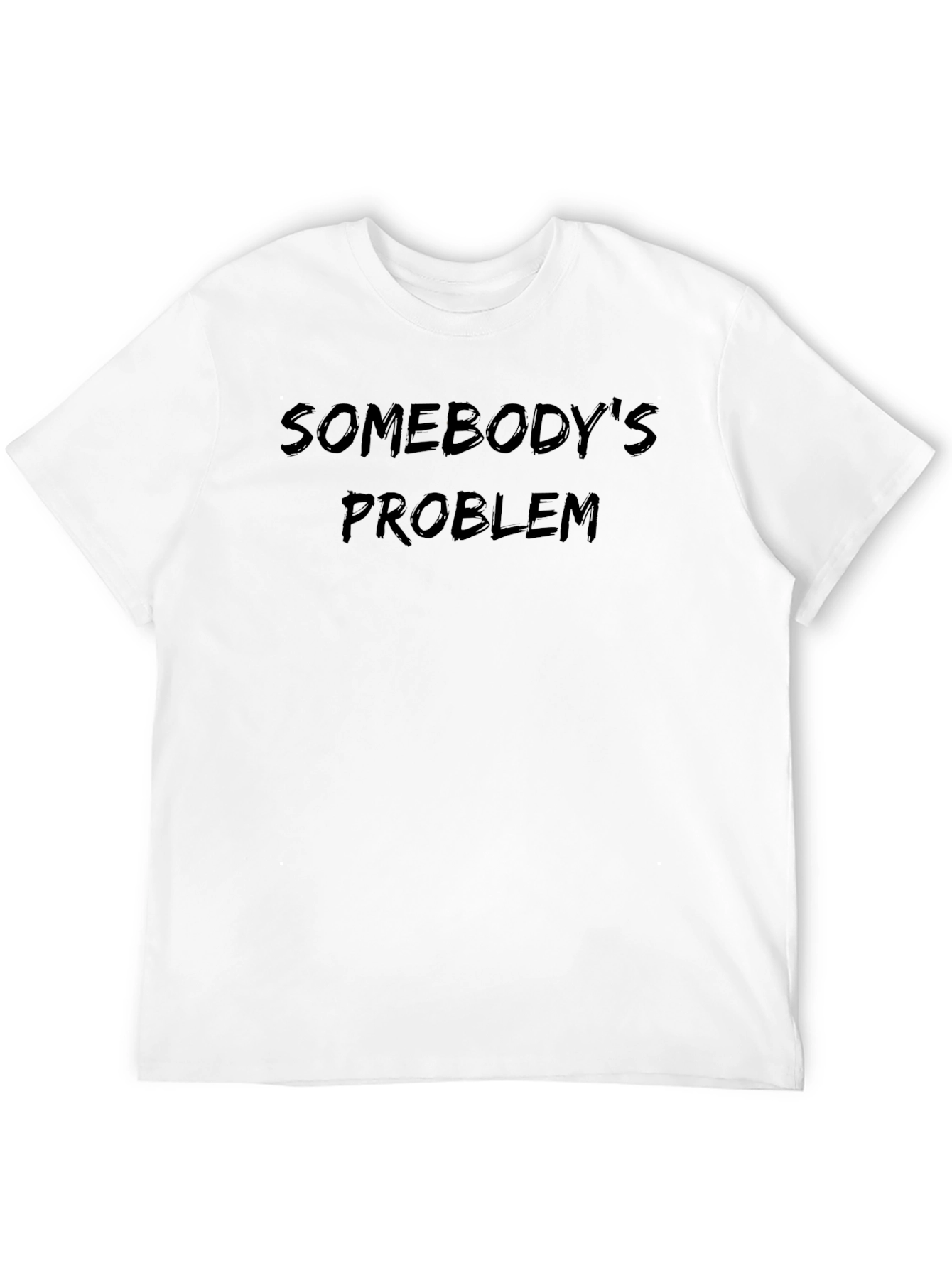 Somebodys Problem T-Shirt - Soft Cotton Blend
