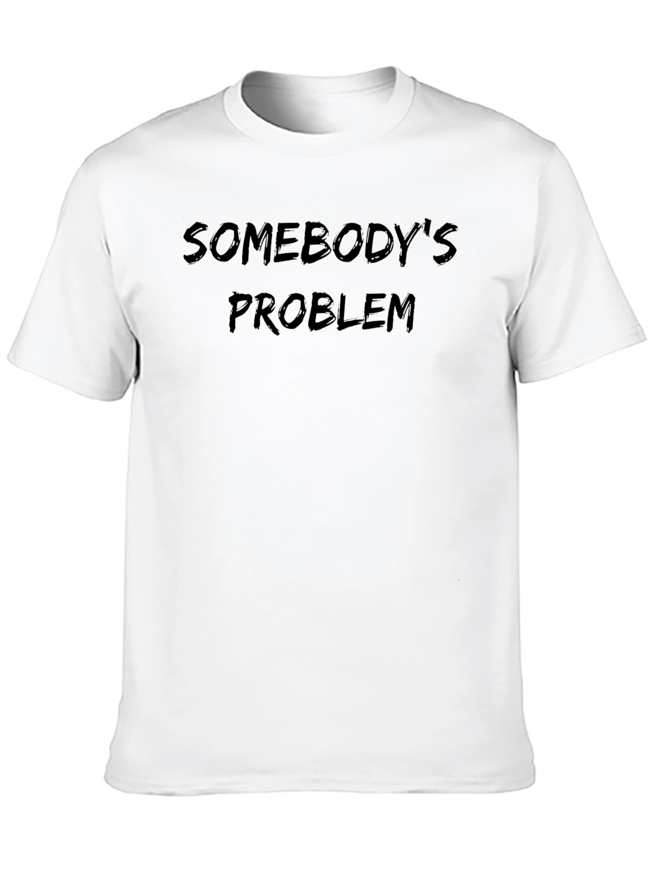 Somebodys Problem T-Shirt - Soft Cotton Blend