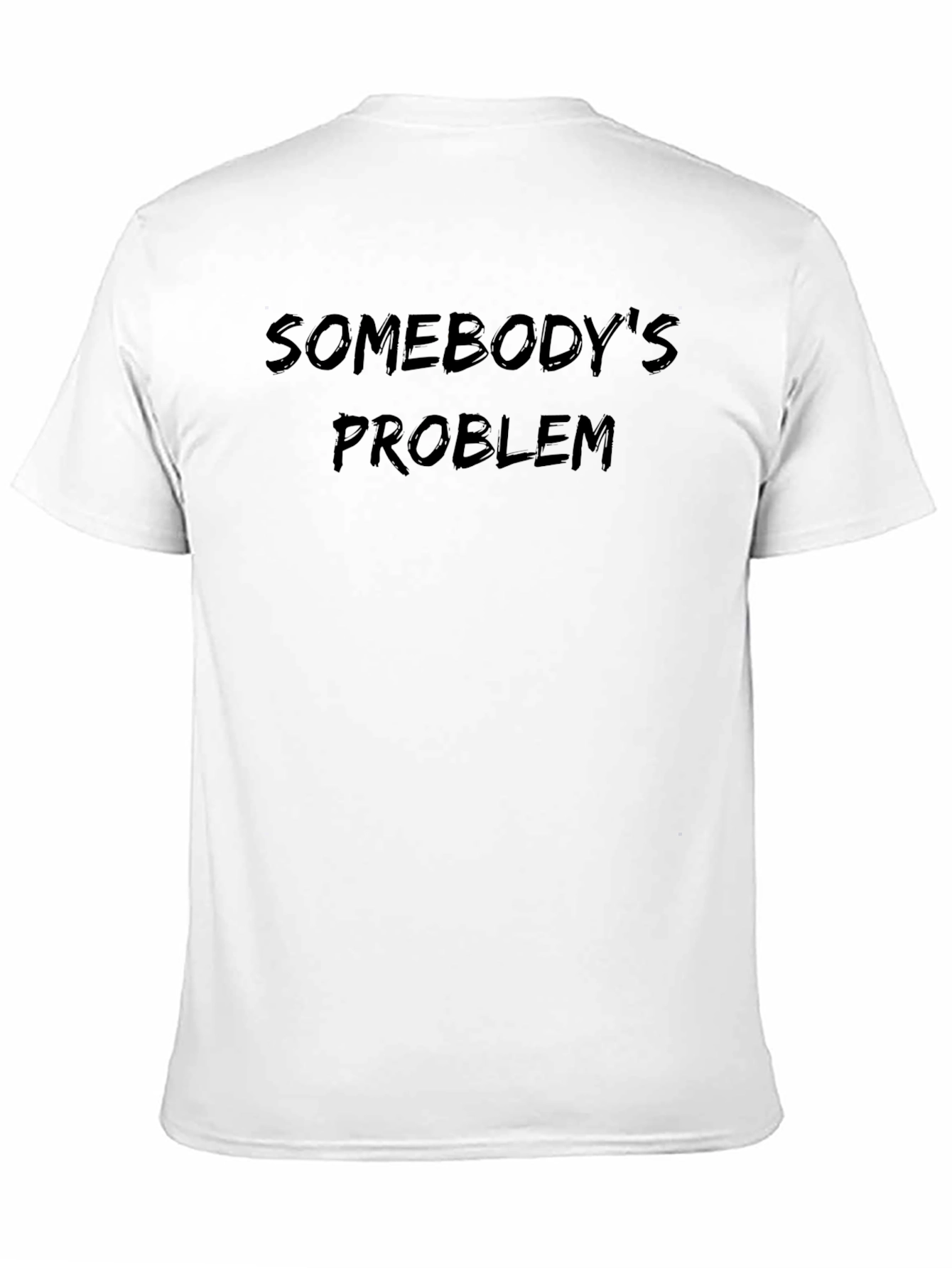 Somebodys Problem T-Shirt - Soft Cotton Blend
