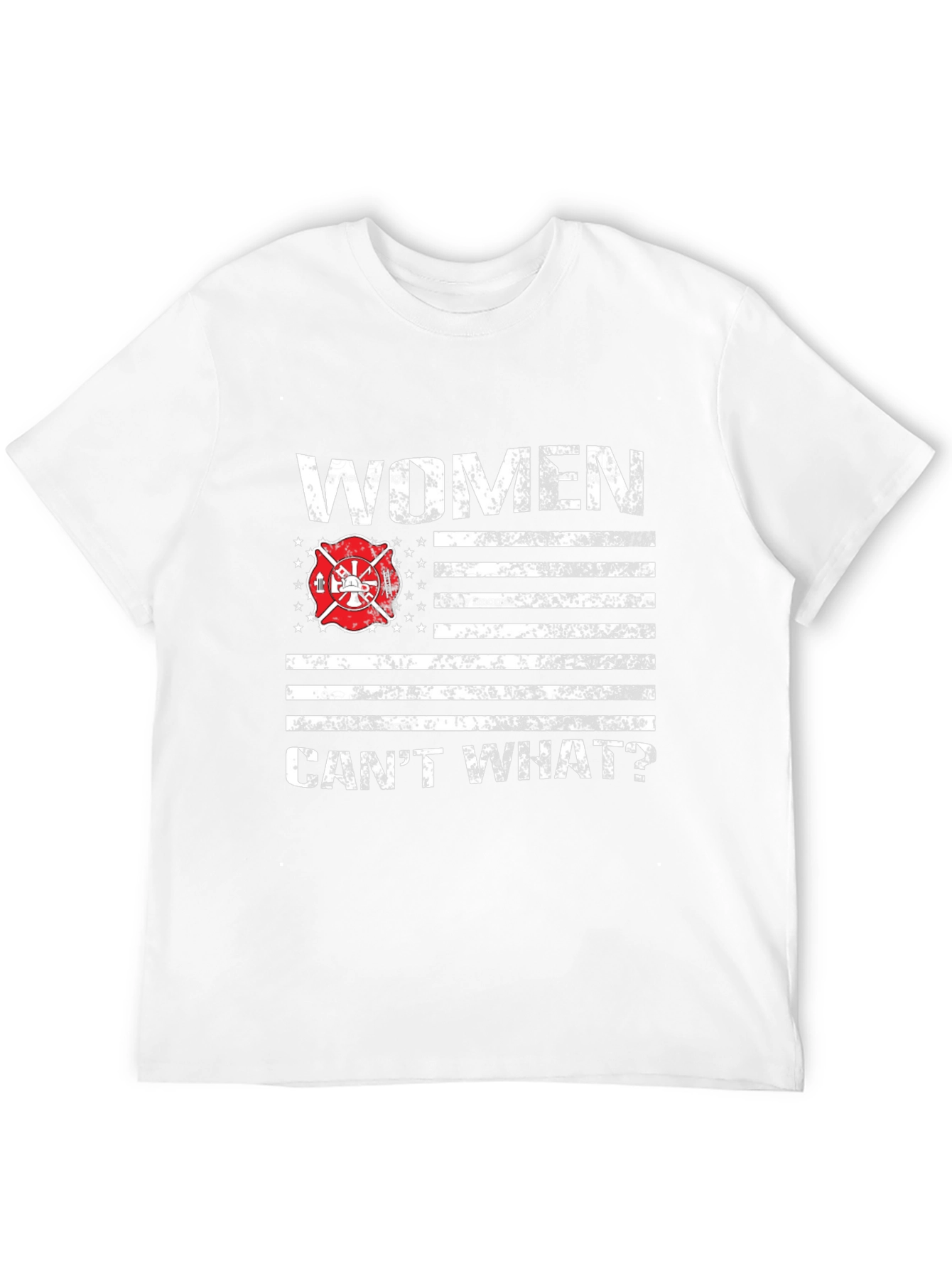 Women Cant What? Firefighter T-Shirt