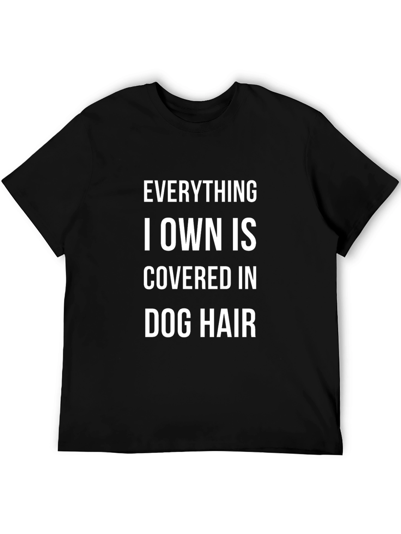 Dog Hair T-Shirt: Everything I Own is Covered