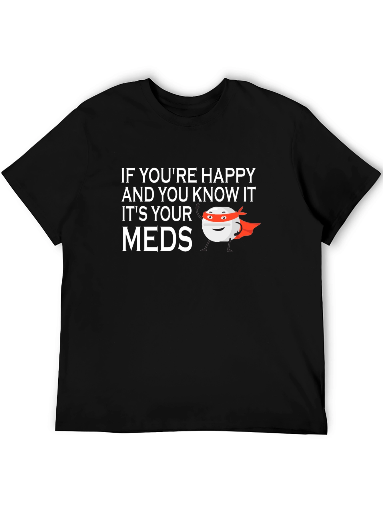 Happy & Know It? Funny Meds T-Shirt