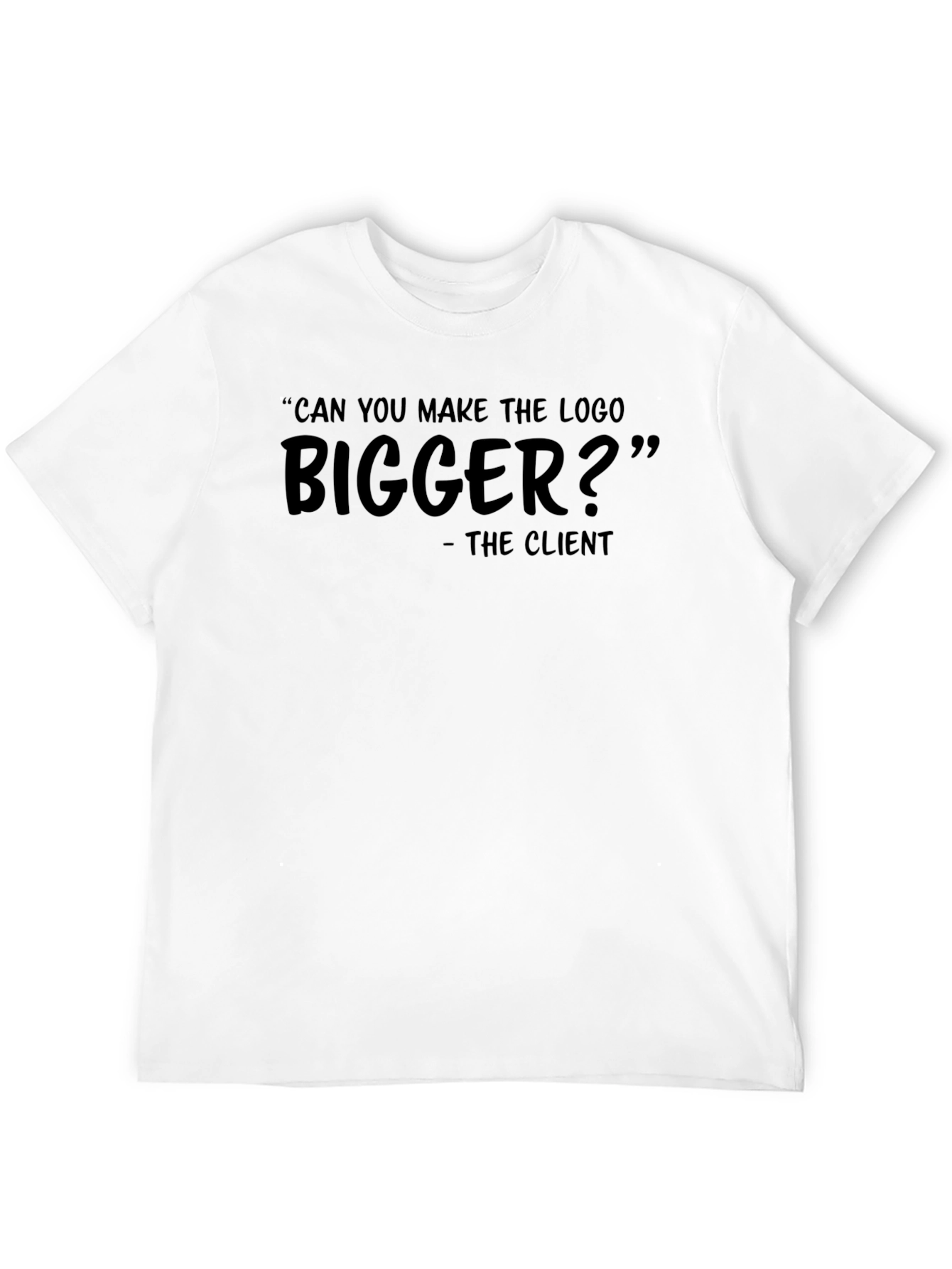 Can You Make The Logo Bigger? T-Shirt