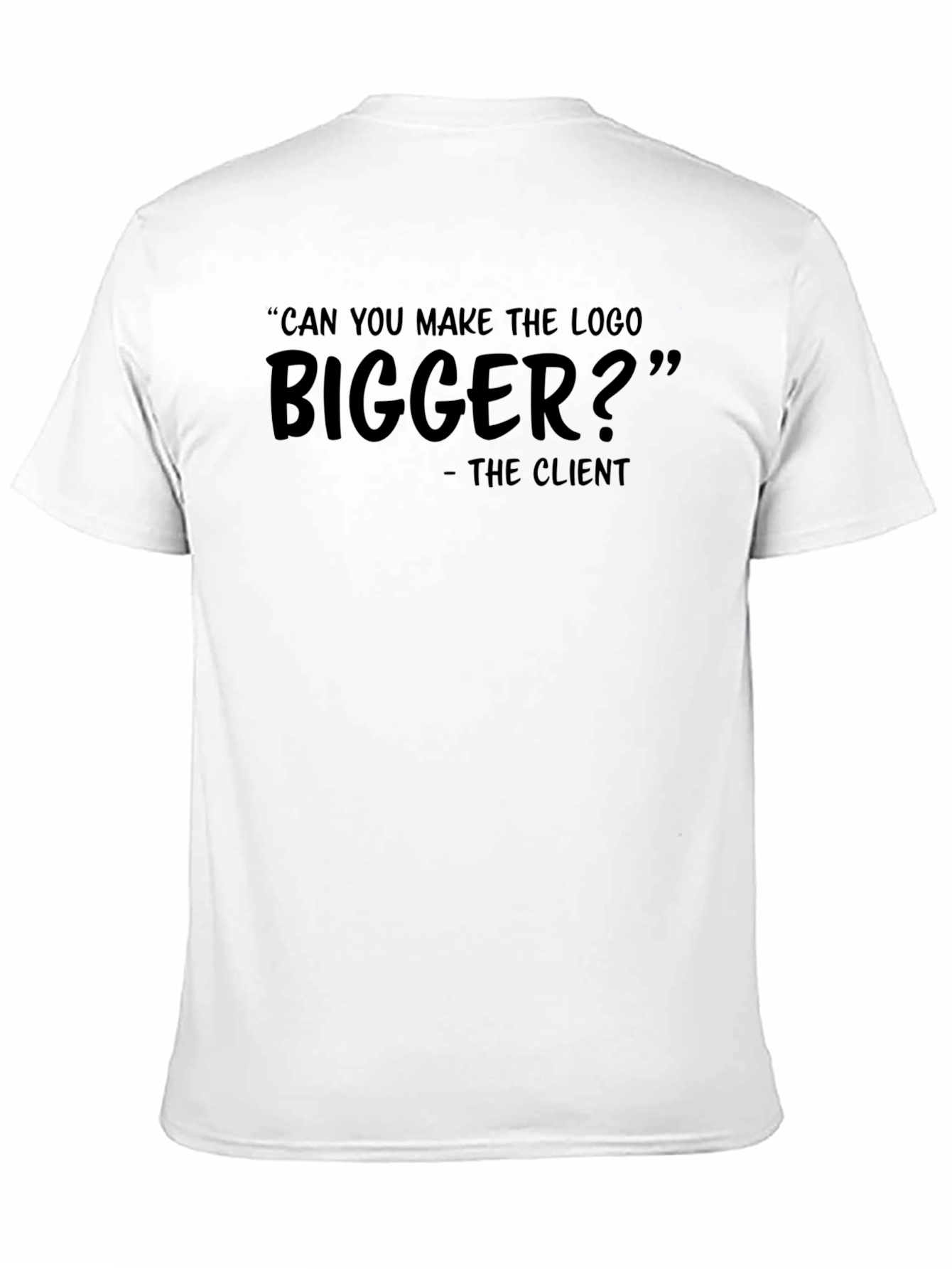 Can You Make The Logo Bigger? T-Shirt