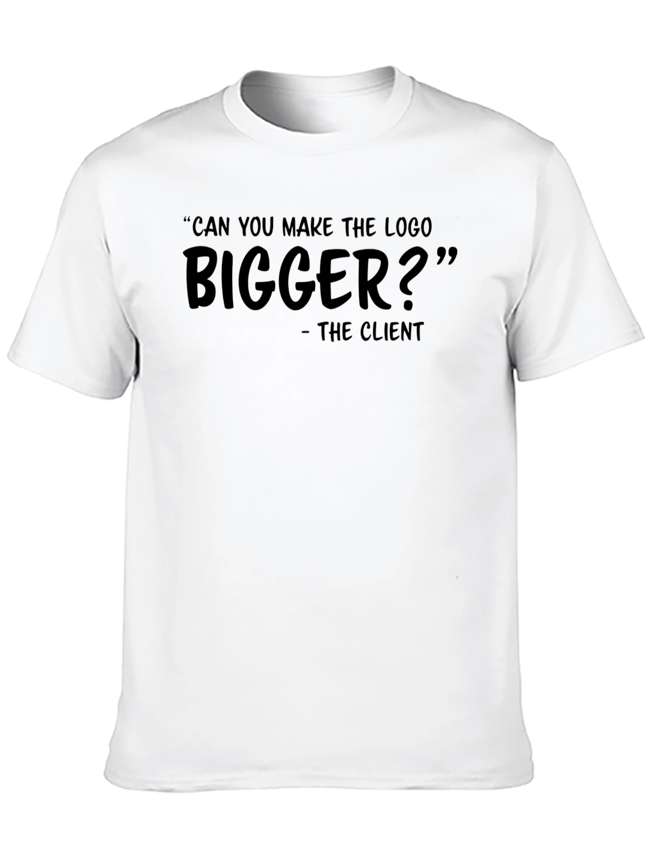 Can You Make The Logo Bigger? T-Shirt
