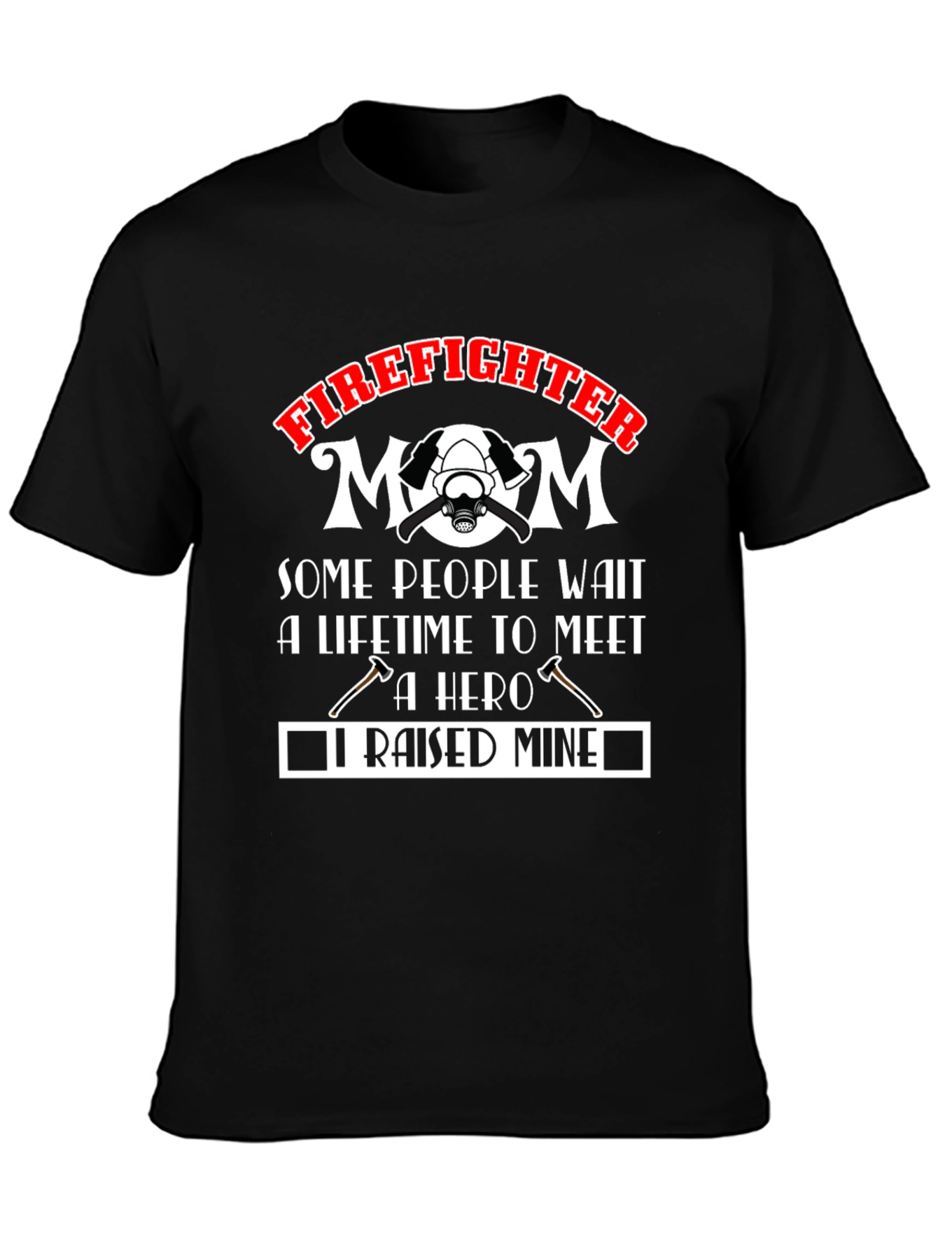 Firefighter Mom T-Shirt: Raised Mine Hero