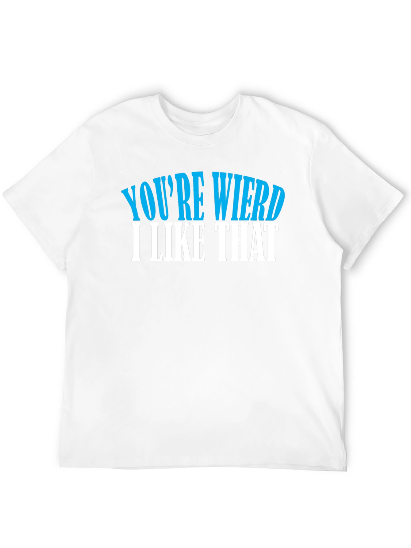 Youre Weird I Like That T-Shirt