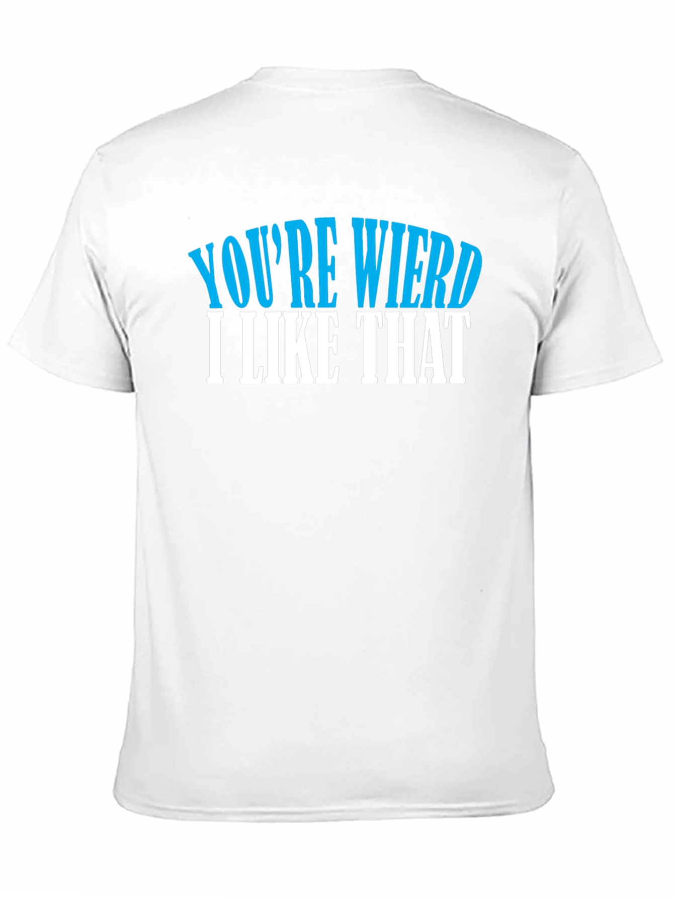 Youre Weird I Like That T-Shirt
