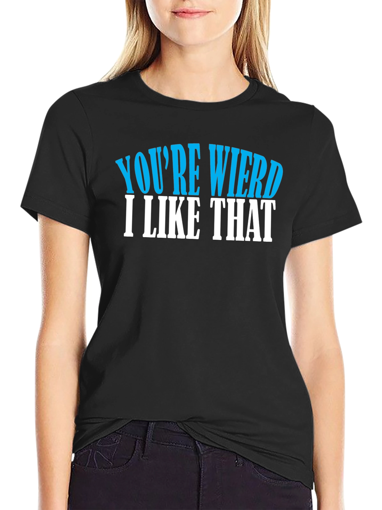 Youre Weird I Like That T-Shirt