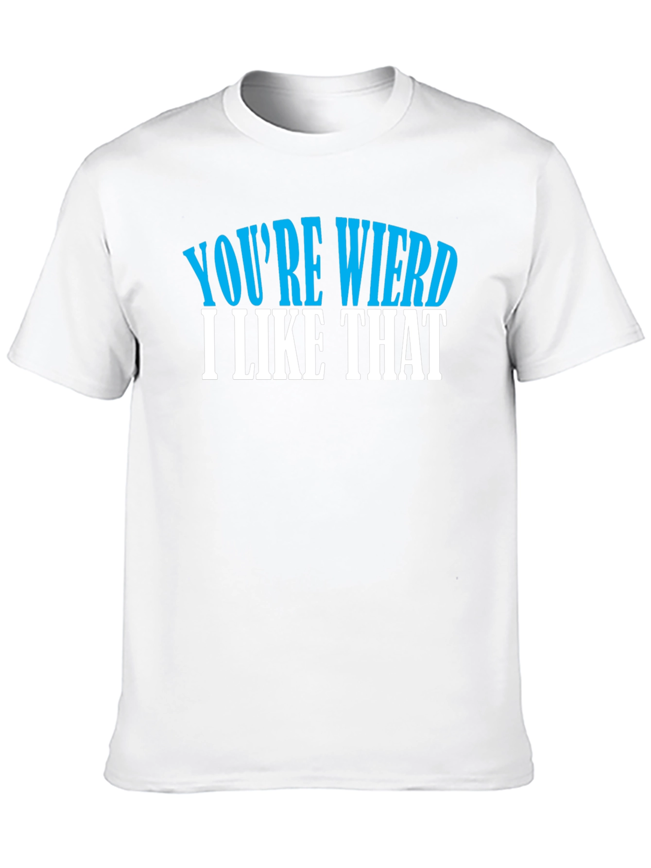 Youre Weird I Like That T-Shirt