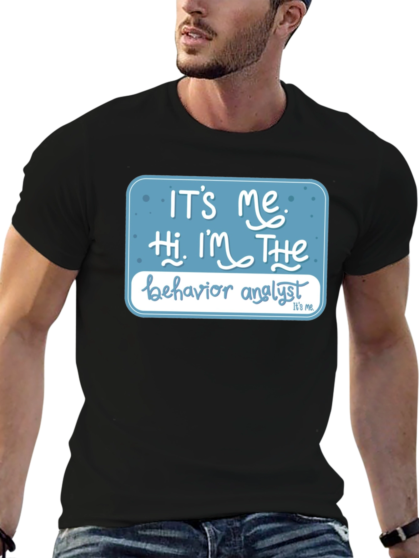 Behavior Analyst T-Shirt: Its Me Hi Im The...