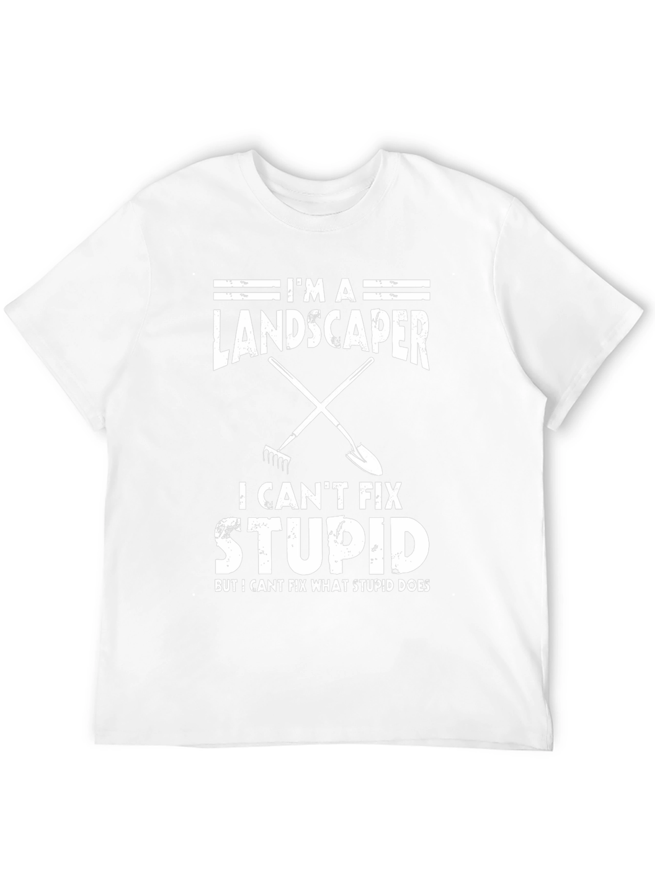 Im A Landscaper I Cant Fix Stupid T-Shirt