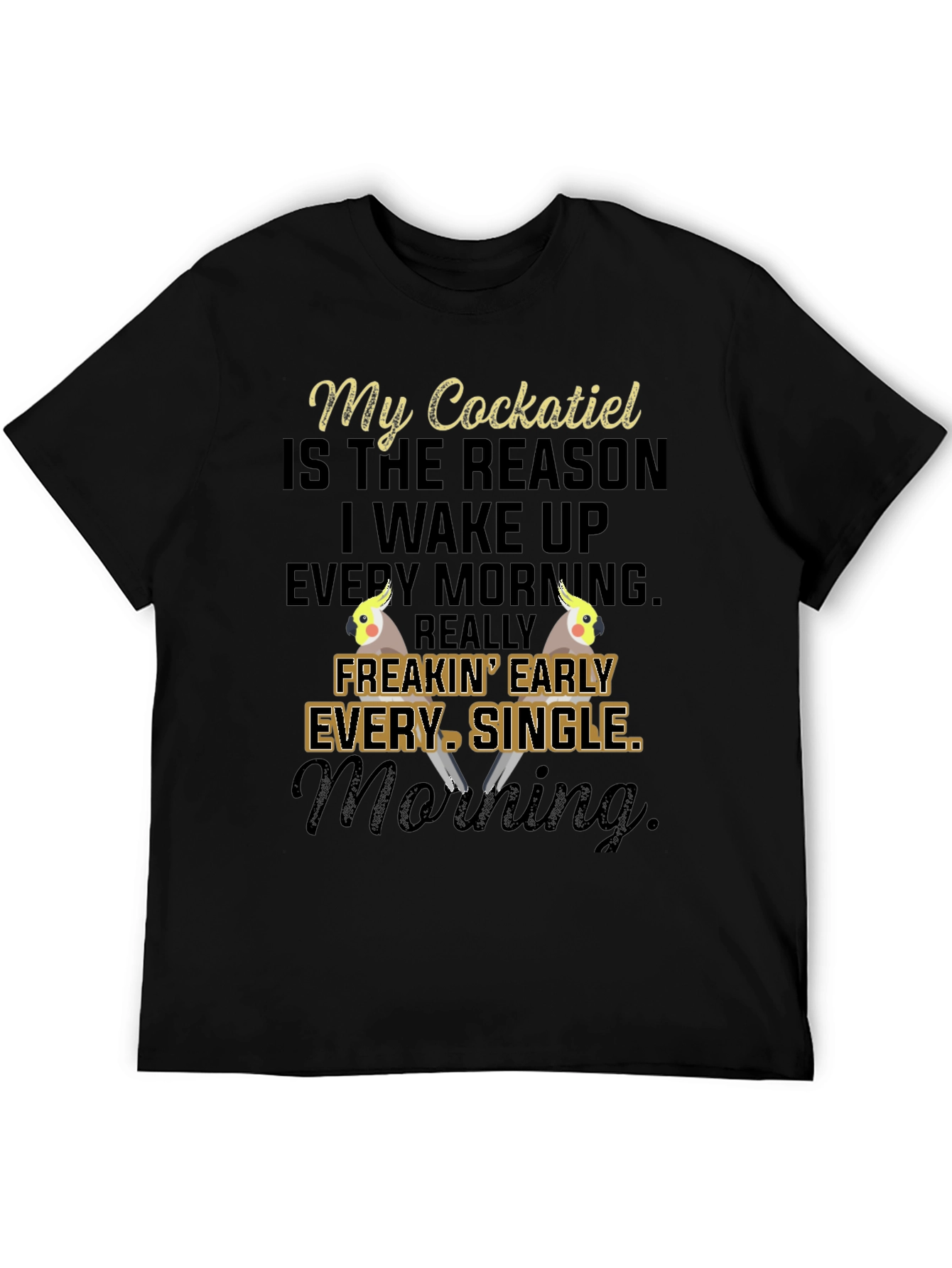 My Cockatiel T-Shirt: Early Morning Bird Lover Tee