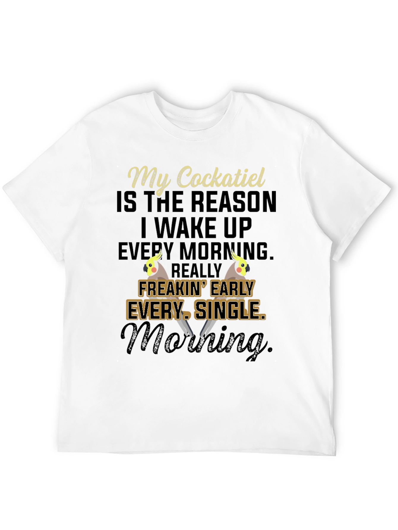 My Cockatiel T-Shirt: Early Morning Bird Lover Tee
