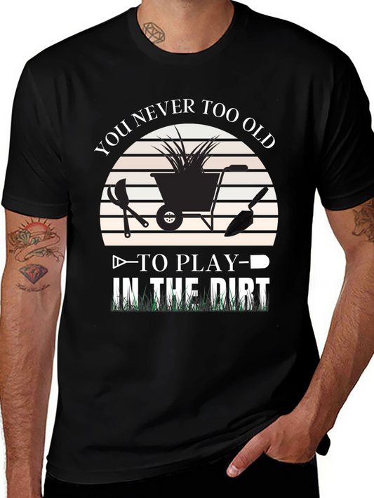 Gardening T-Shirt: Never Too Old to Play in the Dirt