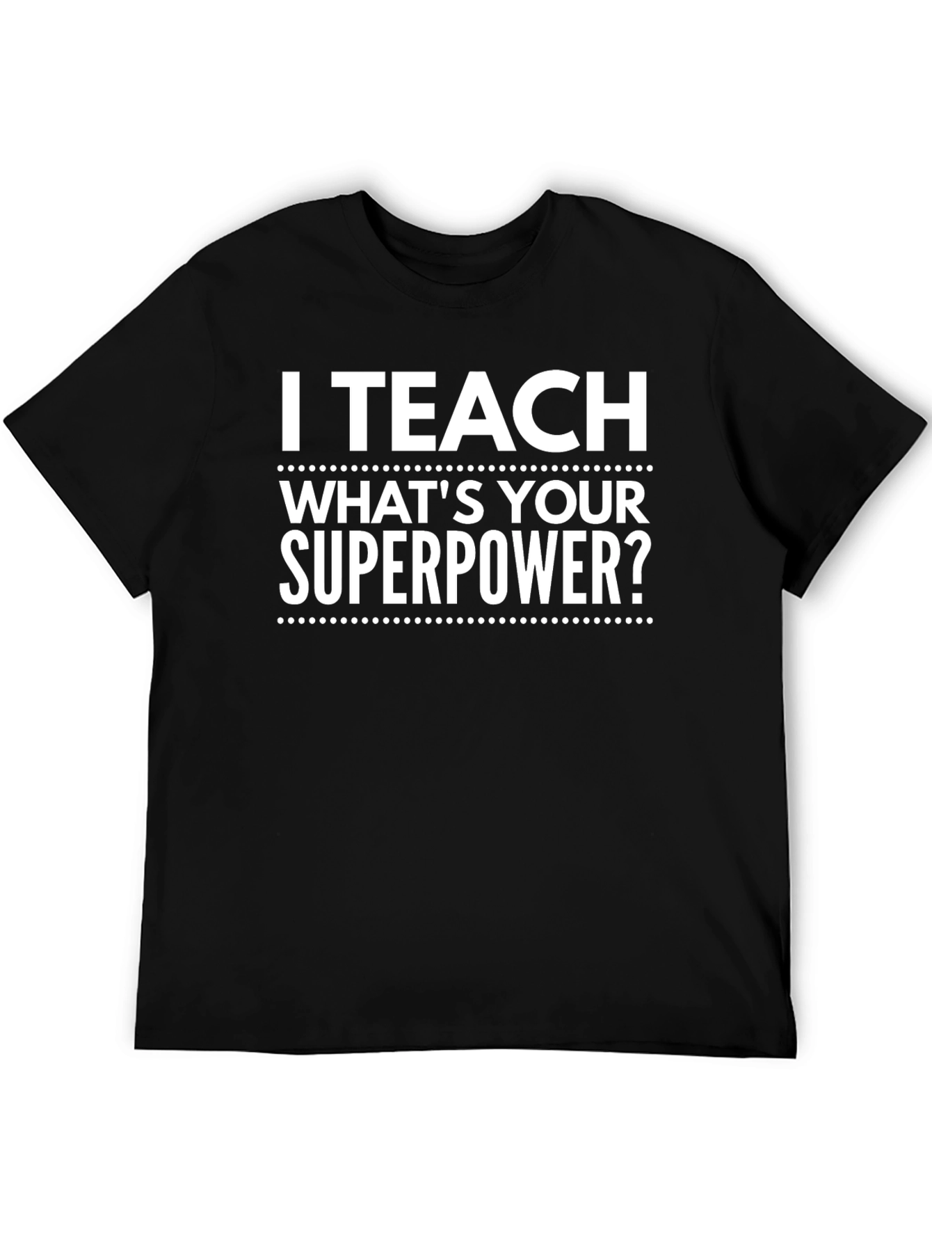 I Teach Whats Your Superpower? Black T-Shirt