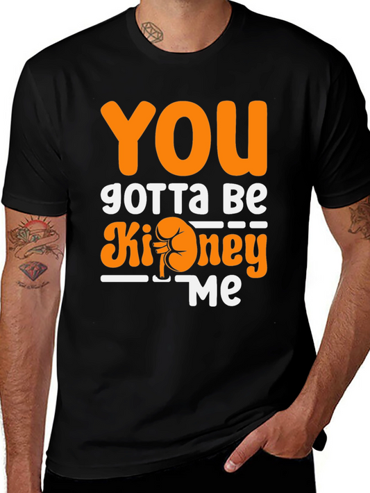 You Gotta Be Kidney Me T-Shirt Funny Tee