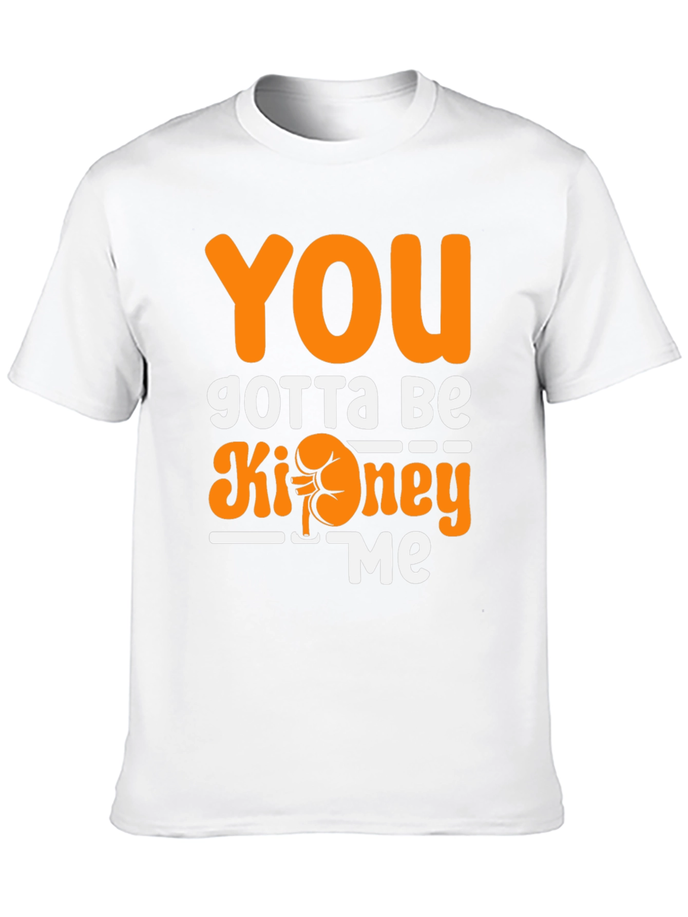 You Gotta Be Kidney Me T-Shirt Funny Tee