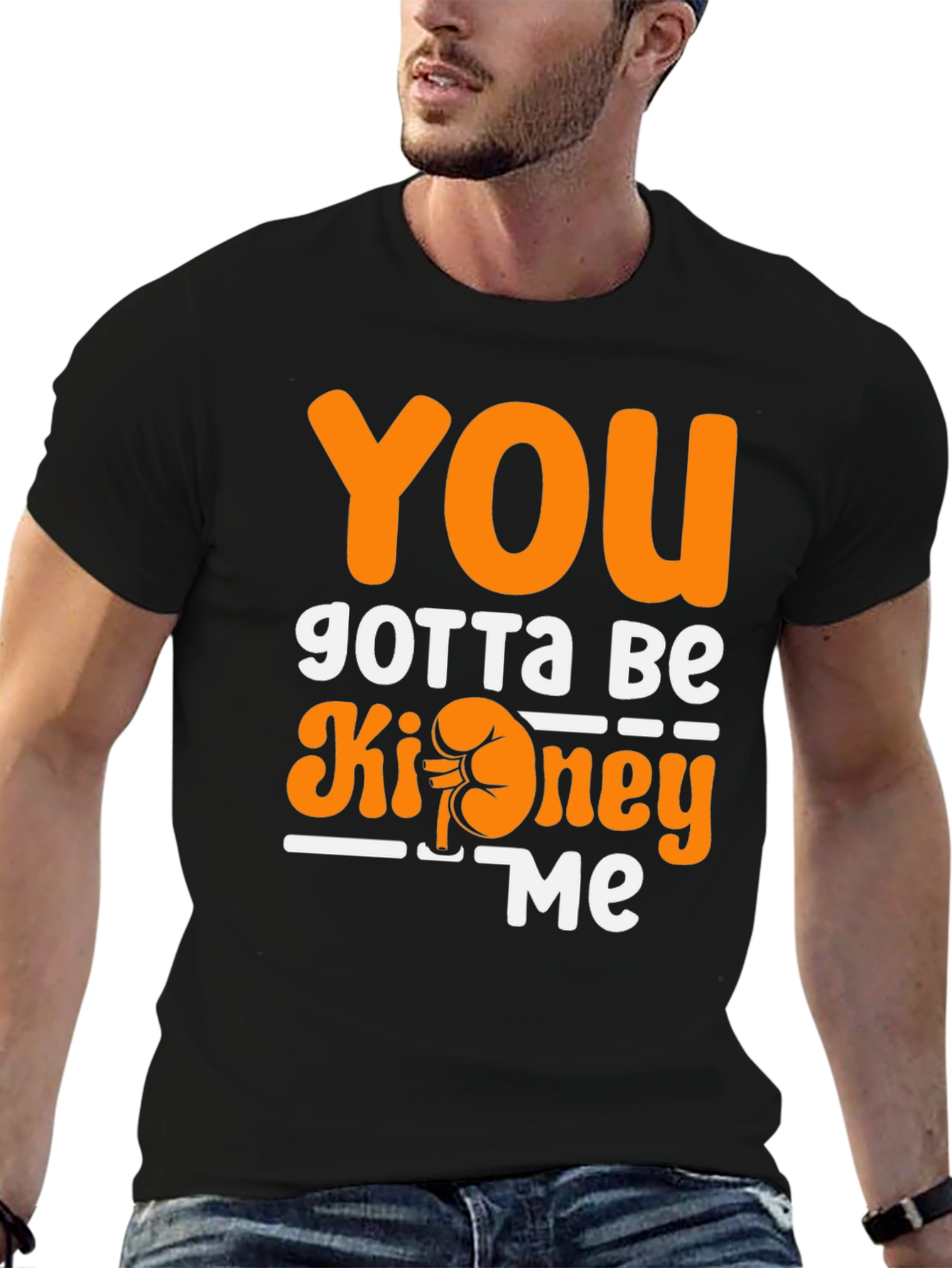 You Gotta Be Kidney Me T-Shirt Funny Tee