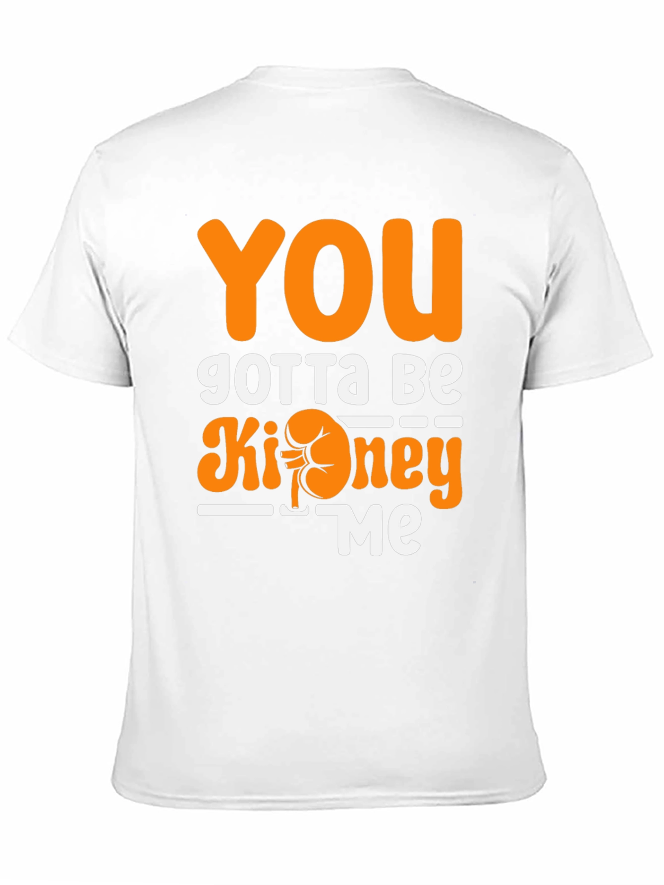 You Gotta Be Kidney Me T-Shirt Funny Tee