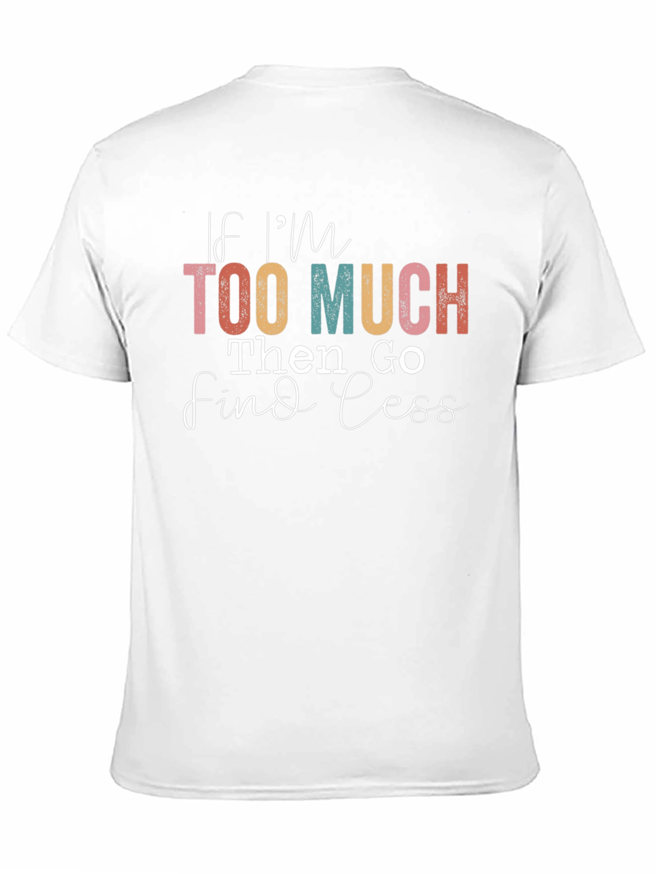 If Im Too Much Find Less Graphic T-Shirt