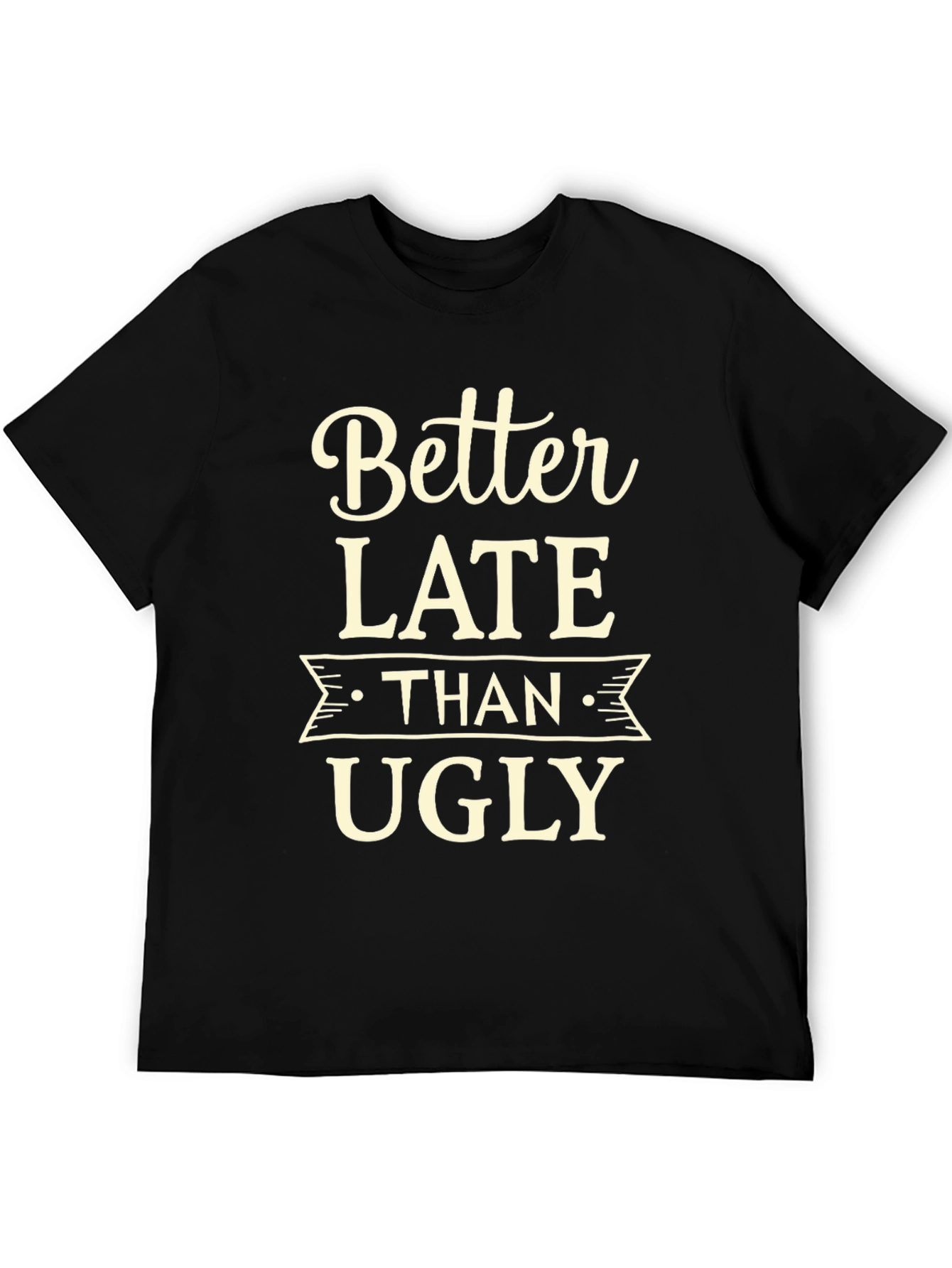 Better Late Than Ugly Graphic Tee