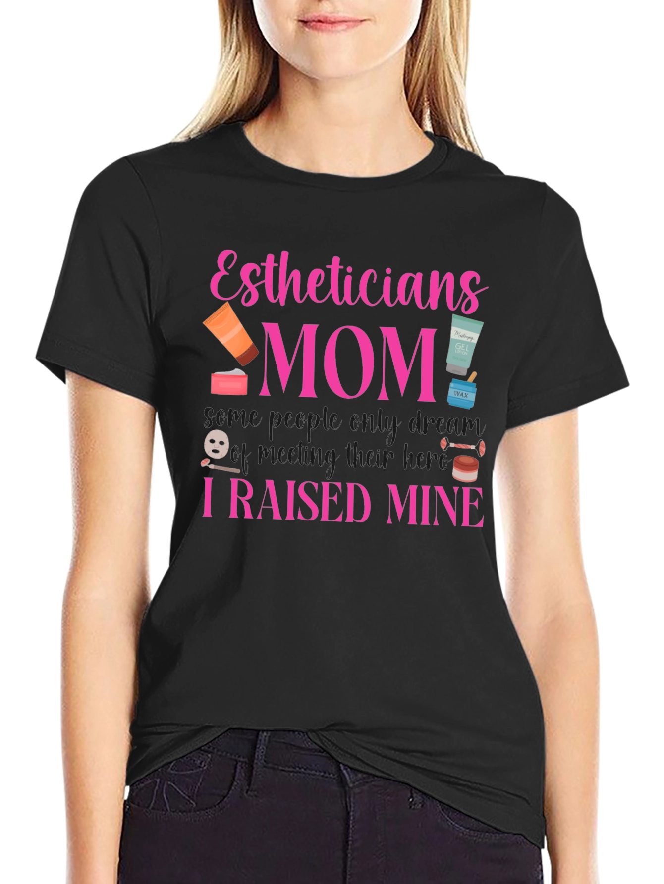 Estheticians Mom T-Shirt - I Raised Mine!