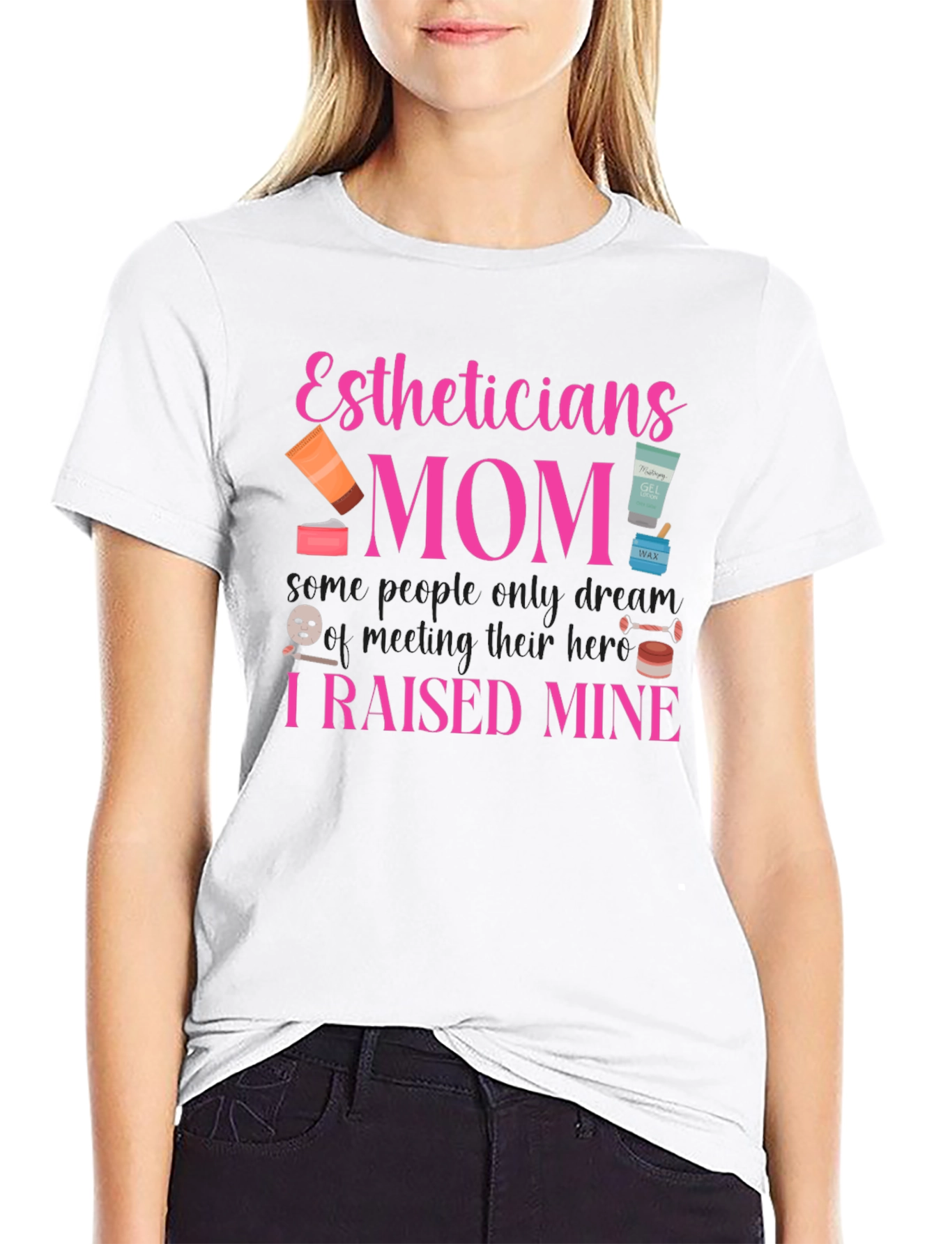 Estheticians Mom T-Shirt - I Raised Mine!